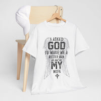 Load image into Gallery viewer, Men's 'Asked God To Make Me A Better Man, He Gave Me My Wife' Tee